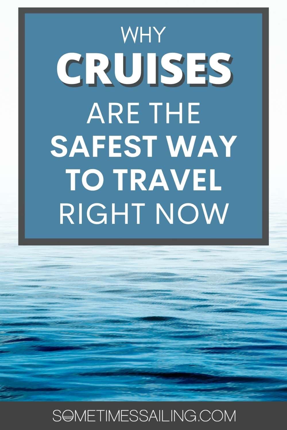Why cruises are the safest way to travel during right now with a photo of water behind it.
