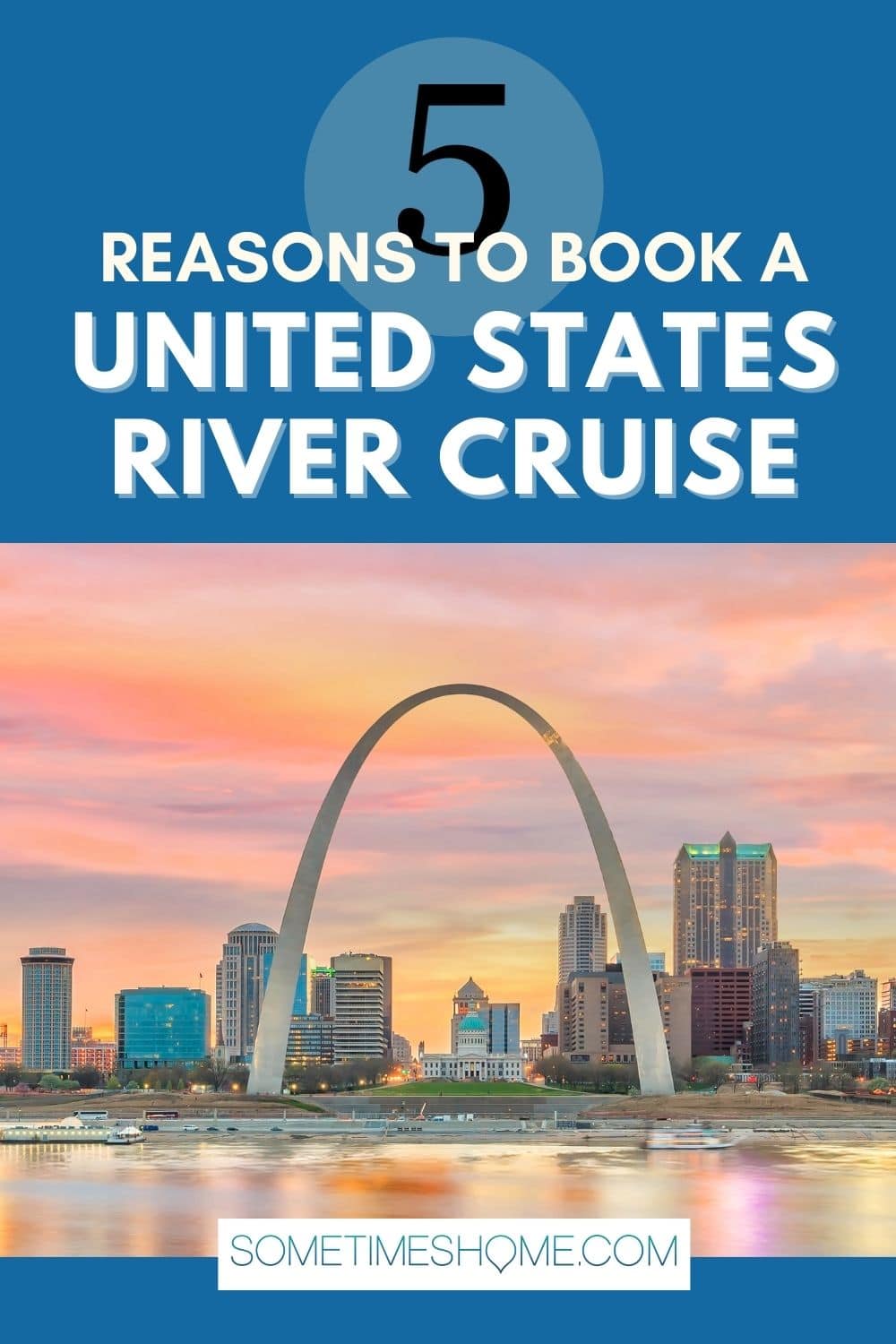 Photo of the St. Louis arch with river with Pinterest words overlaid on the text that reads, "5 reasons to book a United State River Cruise."